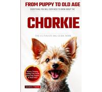 The Ultimate Chorkie Big Guide: Everything You Will Ever Need To Know About The Chorkie Book