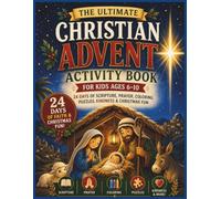 The Ultimate Christian Advent Activity Book for Kids 6-10: 24 Days of Bible Stories, Scripture, Prayers, Activities, Coloring & Kindness to Help Kids Celebrate Christmas, the Birth of Jesus
