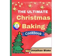 The Ultimate Christmas baking cookbook: Festive holiday Cookies, Cakes ,pies and bread with easy- to - follow, Make- Ahead recipes