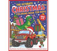 The Ultimate Christmas Coloring Book for Boys Ages 4-8: Big Vehicles, Cool Creatures, & Might Machines in Festive Action!: Over 50 Bold & Easy Designs | Perfect Stocking Stuffer for Kids