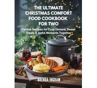 THE ULTIMATE CHRISTMAS COMFORT FOOD COOKBOOK FOR TWO: Festive Recipes for Cozy Dinners, Sweet Treats & Joyful Moments Together