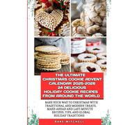 THE ULTIMATE CHRISTMAS COOKIE ADVENT CALENDAR 2025-2026 24 DELICIOUS HOLIDAY COOKIE RECIPES FROM AROUND THE WORLD: Bake Your Way to Christmas with ... Recipes, Tips, and Global Holiday Traditions