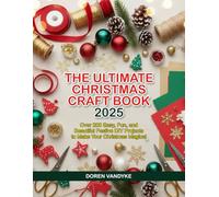 THE ULTIMATE CHRISTMAS CRAFT BOOK 2025: Over 200 Easy, Fun, and Beautiful Festive DIY Projects to Make Your Christmas Magical