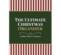The Ultimate Christmas Organizer: A Complete Holiday Planner for Budgets, Gift Lists, Recipes, Party Planning, Countdown Calendars & More - Undated
