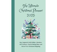 The Ultimate Christmas Planner 2025: Stay Organized with Holiday Calendars, Gift Trackers, Meal & Baking Plans, and Stress-Free Christmas Budgeting