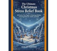 The Ultimate Christmas Stress Relief Book: 40 Festive Fun Pages: A Relaxing Holiday Coloring Book for Adults and Kids