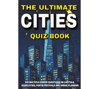The Ultimate Cities Quiz Book: 500 Multiple-Choice Questions on Capitals, River Cities, Ports, Festivals and Urban Planning