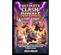 The Ultimate Clash Royale Game Guide: The Complete Blueprint for Winning Trophies, Mastering Decks, Crushing Opponents, and Learning Pro-Level Strategies for Success