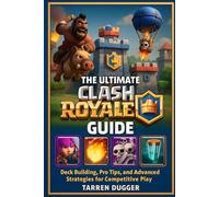 The Ultimate Clash Royale Guide: Deck Building, Pro Tips, and Advanced Strategies for Competitive Play