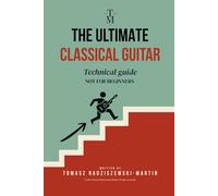 The Ultimate Classical Guitar: Technical guide, not for beginners