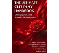 THE ULTIMATE CLIT PLAY HANDBOOK: Unlocking Her Most Powerful Pleasure Button: A Modern Couple’s Guide to Exploring Clitoral Pleasure, Emotional Connection & Arousal Psychology