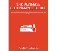 THE ULTIMATE CLOTRIMAZOLE GUIDE: Your Comprehensive Resource for Understanding clotrimazole and Its Uses