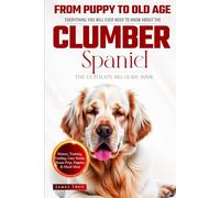 The Ultimate Clumber Spaniel Big Guide: Everything You Will Ever Need To Know About The Clumber Spaniel Book