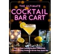 The Ultimate Cocktail Bar Cart Book: Over 50 Easy Cocktail Recipes: Glamorous, Crowd-Pleasing Drinks to Elevate Your Home Bar