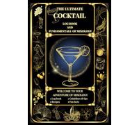 The Ultimate Cocktail Log Book and Fundamentals of Mixology: 40 Classic & Rare Recipes + 50 Blank Pages for Your Own Creations