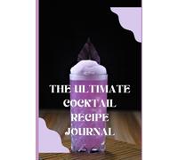 The Ultimate Cocktail Recipe Journal: A Bartender’s Notebook to Create, Record & Remember Your Best Drink Recipes - Includes Space for 60 Cocktails, Notes, Garnish, Glass Type & More
