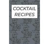 The Ultimate Cocktail Recipe Journal: A Mixology Notebook for Recording Ingredients, Ratios, Garnishes & Tasting Notes | 120 Pages for Home Bartenders & Cocktail Lovers