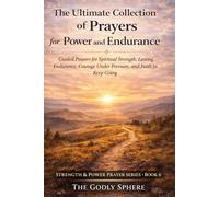 The Ultimate Collection of Prayers for Power and Endurance: Guided Prayers for Spiritual Strength, Lasting Endurance, Courage Under Pressure, and Faith to Keep Going