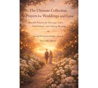 The Ultimate Collection of Prayers for Weddings and Love: Heartfelt Prayers for Marriage, Unity, Commitment, and Lifelong Blessings: 6