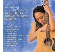 The Ultimate Collection Of Sensuous Smooth Jazz Guitar by Various Artists [Music CD]