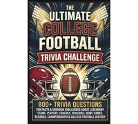The Ultimate College Football Trivia Challenge: 800+ Trivia Questions, Fun Facts & Gridiron Challenges About Legendary Teams, Players, Coaches, ... Championships & College Football History