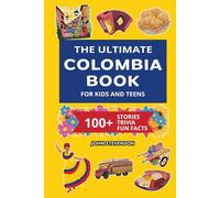 The Ultimate Colombia Book For Kids And Teens: 100+ Fun And Educational Stories, Trivia Quizzes, And Fun Facts About Colombia