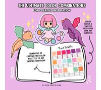 THE ULTIMATE COLOR COMBINATIONS FOR CREATIVE INSPIRATION: Color Palettes for Artists & Hobbyists