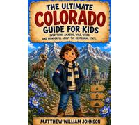 The Ultimate Colorado Guide for Kids: Everything Amazing, Wild, Weird, and Wonderful About the Centennial State