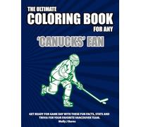 The Ultimate Coloring Book for any Canucks Fan.: Get ready for game day with these fun facts, stats and trivia for your favorite Vancouver team.