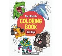 The Ultimate Coloring Book for Boys: Cool Creations and Awesome Characters for Epic Fun