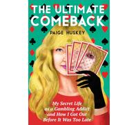 The Ultimate Comeback: My Secret Life as a Gambling Addict and How I Got Out Before It Was Too Late
