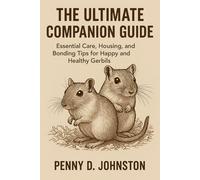 The Ultimate Companion Guide: Essential Care, Housing, and Bonding Tips for Happy and Healthy Gerbils
