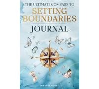 The Ultimate Compass to Setting Boundaries: A 90-day Guided Journal to Rebuild Your Self-Worth Without Guilt, Honor Your Truth, and Live Authentically on Your Own Terms