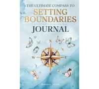 The Ultimate Compass to Setting Boundaries: A 90-day Guided Journal to Rebuild Your Self-Worth Without Guilt, Honor Your Truth, and Live Authentically on Your Own Terms