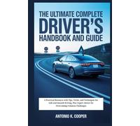 THE ULTIMATE COMPLETE DRIVER'S HANDBOOK AND GUIDE: A Practical Resource with Tips, Tricks, and Techniques for Safe and Smooth Driving, Plus Expert Advice for Overcoming Common Challenges