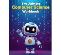 The Ultimate Computer Science Workbook: 70 Pages of Fun, Hands-On Activities to Learn Python, Robotics, Web Development, AI, and More - Perfect for Beginners, Teens, and Middle Schoolers