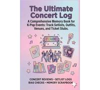 The Ultimate Concert Log: A Comprehensive Memory Book for K-Pop Events: Track Setlists, Outfits, Venues, and Ticket Stubs