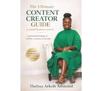 The Ultimate Content Creator Guide for Small Business Owners: A Practical Strategy for Visibility, Consistency, and Sales