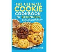 The Ultimate Cookie Cookbook for Beginners: The Cookie Bible with 100+ Easy, Chewy & Crispy Recipes for Every Occasion
