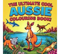 The Ultimate Cool Aussie Colouring Book!: 40 beautiful, kid-friendly illustrations of Australia’s most beloved animals and breathtaking scenes