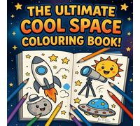 The Ultimate Cool Space Colouring Book!: Over 30 Awesome High Quality, Unique Space Themed Illustrations to Colour and Enjoy