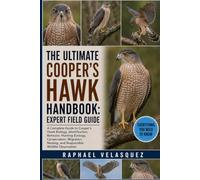 THE ULTIMATE COOPER'S HAWK HANDBOOK: EXPERT FIELD GUIDE: A Complete Guide to Cooper's Hawk Biology, Identification, Behavior, Hunting Ecology, ... Nesting, and Responsible Wildlife Observation