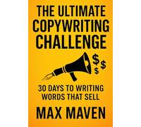 The Ultimate Copywriting Challenge: 30 Days to Writing Words That Sell, Learn to Write Headlines, Emails, Ads, and Sales Pages That Convert in Just 30 Days