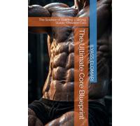The Ultimate Core Blueprint: The Science of Building a Strong, Stable, Chiseled Core