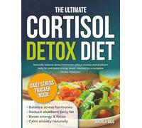 The Ultimate Cortisol Detox Diet: Naturally Balance Stress Hormones Reduce Anxiety and Stubborn Belly Fat and Boost Energy Levels - Backed By a Complete 49-Day Meal Plan