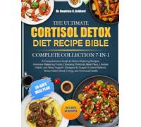 THE ULTIMATE CORTISOL DETOX DIET RECIPE BIBLE COMPLETE COLLECTION 7-IN-1: A Comprehensive Guide to Stress-Reducing Recipes, Hormone-Balancing Foods, ... Support-Designed to Support Cortisol Bal...
