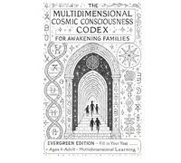The Ultimate Cosmic Consciousness Codex: Evergreen Edition - 77 Pages for Awakening Families