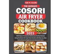 The Ultimate Cosori Air Fryer Cookbook 2025: 1500 Days of Foolproof, Deliciously Healthy Recipes Using the Smart Air Fryer Oven Combo with Step-by-Step Instructions for Beginners and Advanced Users.