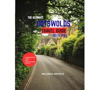 The Ultimate Cotswolds Travel Guide 2025-2026: A Traveler’s Handbook to Castles, Gardens, Cozy Inns, and Local Secrets.