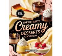The Ultimate Creamy Desserts Cookbook: Delicious Homemade Creamy Recipes for Every Skill Level